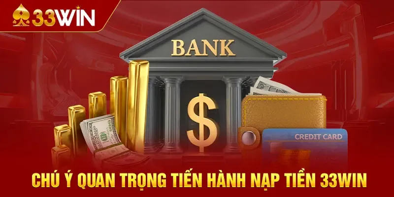 Lưu ý quan trọng khi nạp tiền 33win