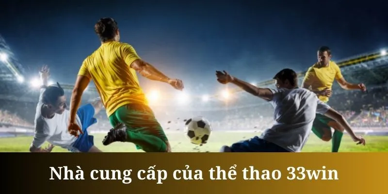 Các nhà cung cấp của thể thao 33win đều là những tên tuổi lớn