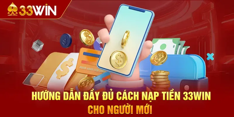 Người chơi sẽ tùy vào sự phù hợp mà chọn phương thức nạp tiền 33win