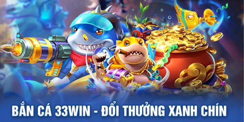 Sảnh bắn cá cực kỳ uy tín từ nhà cái hàng đầu 33Win!